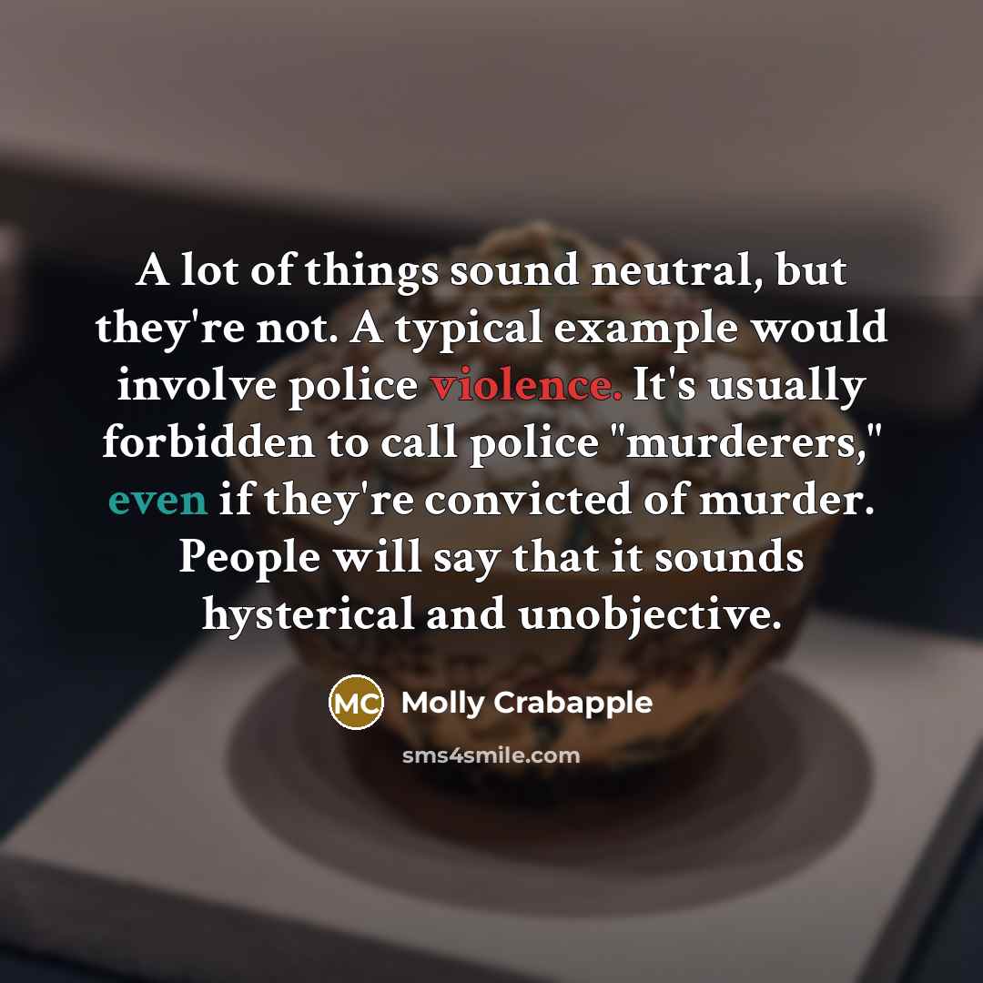 “A lot of things sound neutral, but they're not. A…” quote by Molly Crabapple