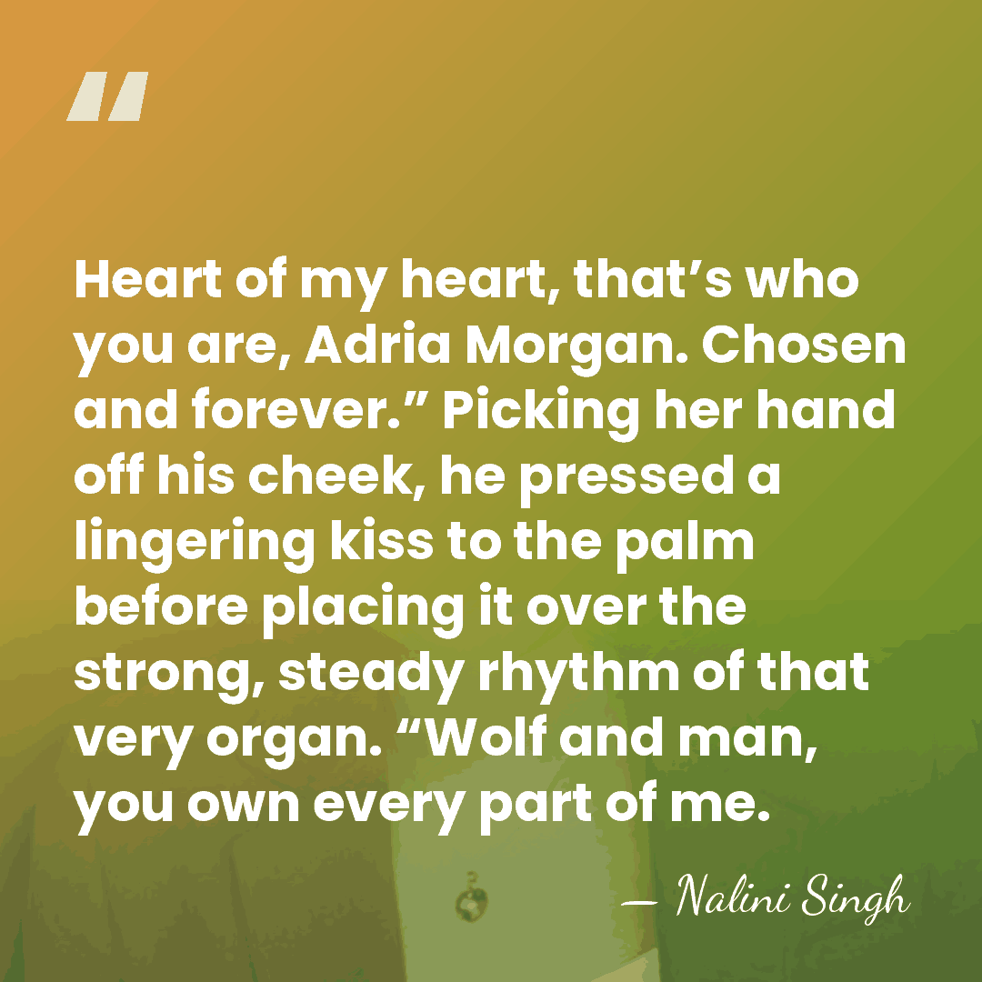 Heart of my heart, that’s who you are, Adria Morgan. Chosen and&hellip; - Nalini Singh