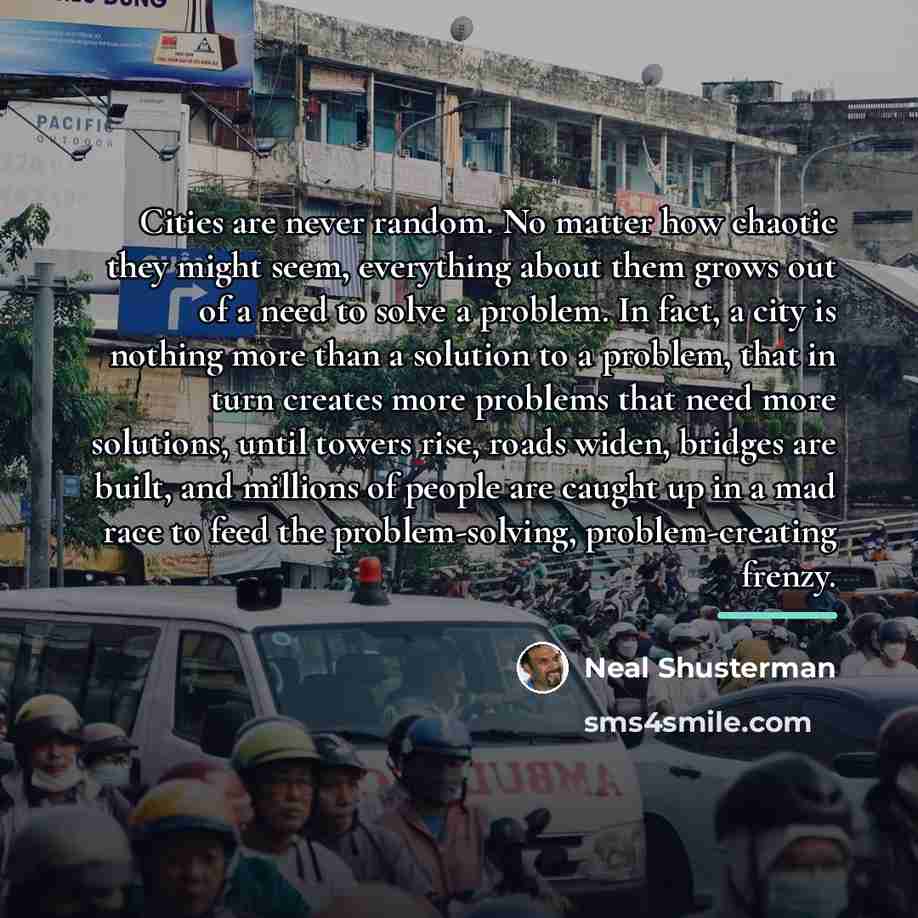 “Cities are never random. No matter how chaotic they might…” quote by Neal Shusterman
