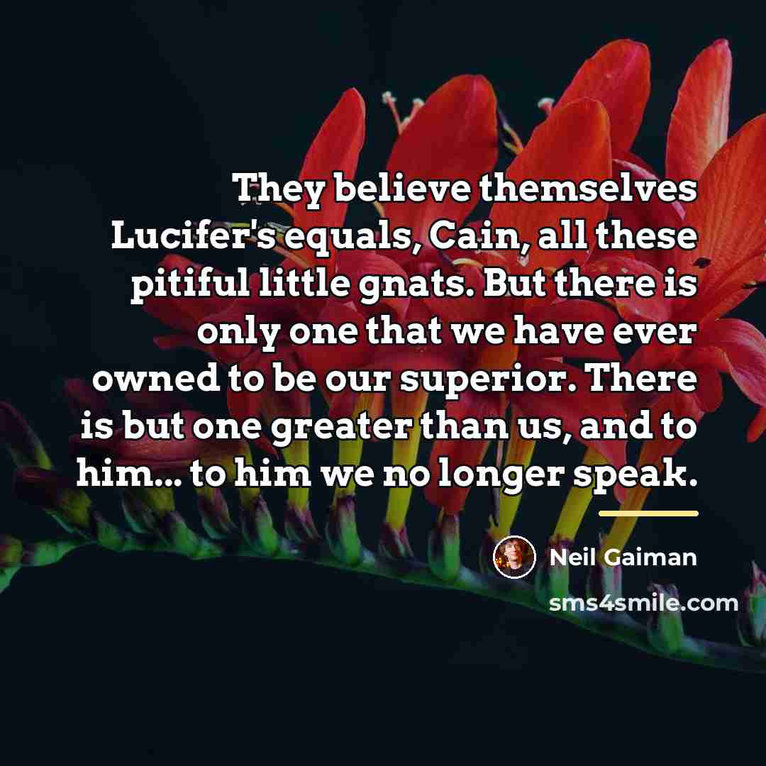 “They believe themselves Lucifer's equals, Cain, all these pitiful little…” quote by Neil Gaiman
