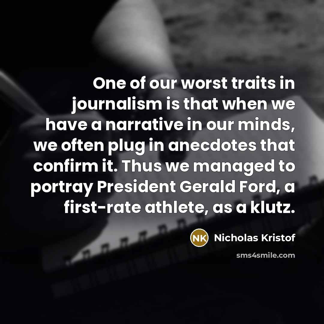 “One of our worst traits in journalism is that when…” quote by Nicholas Kristof
