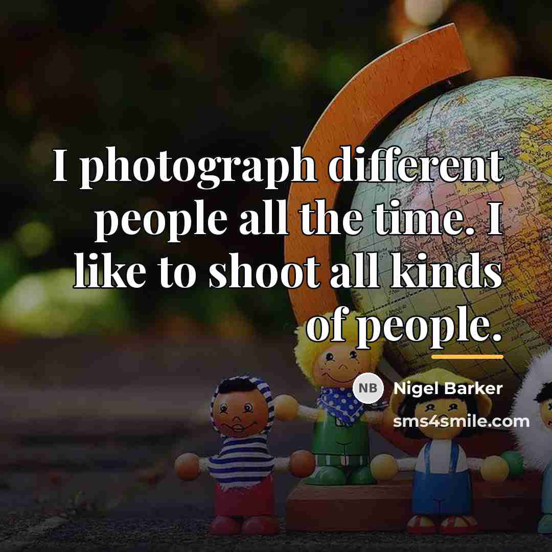 “I photograph different people all the time. I like to…” quote by Nigel Barker