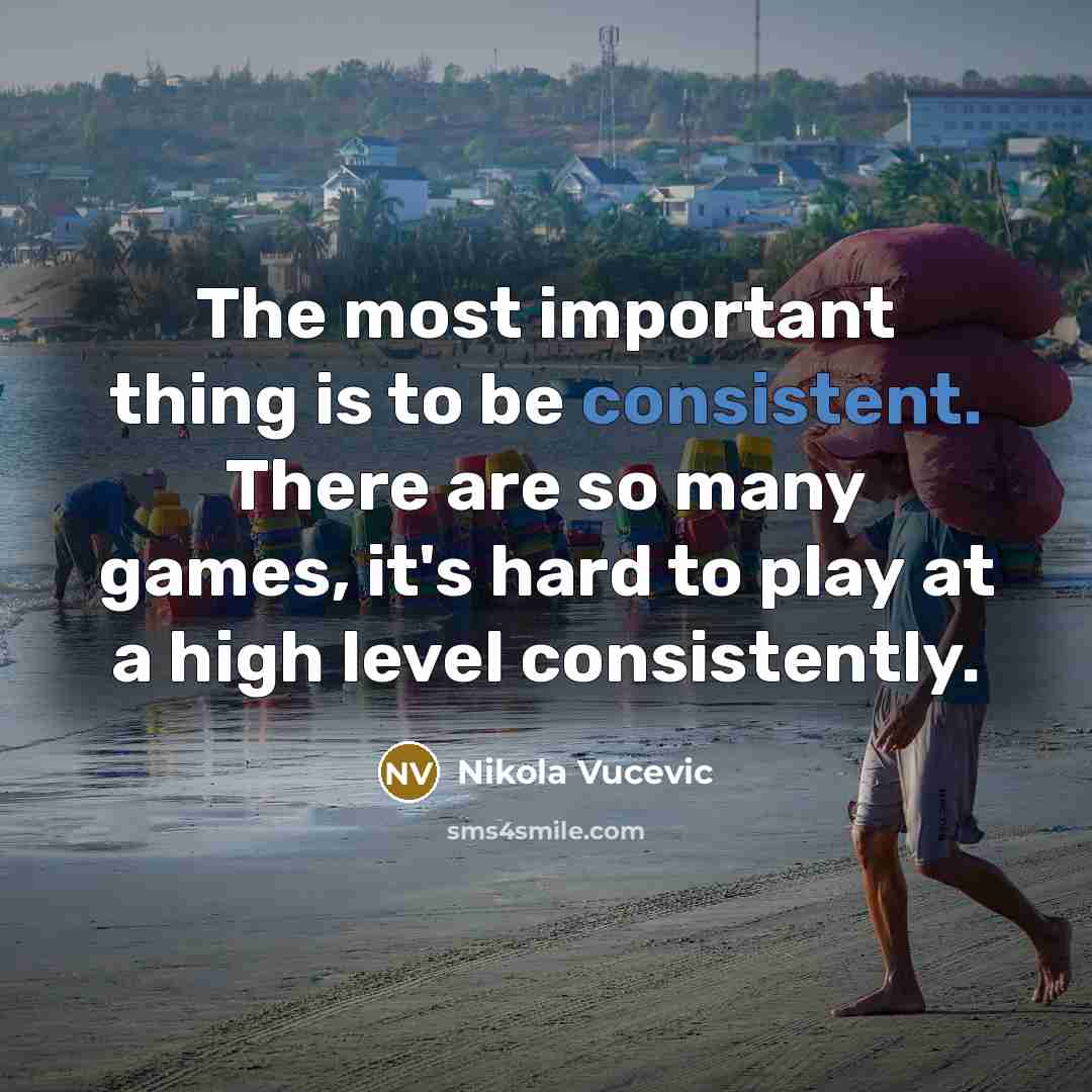“The most important thing is to be consistent. There are…” quote by Nikola Vucevic