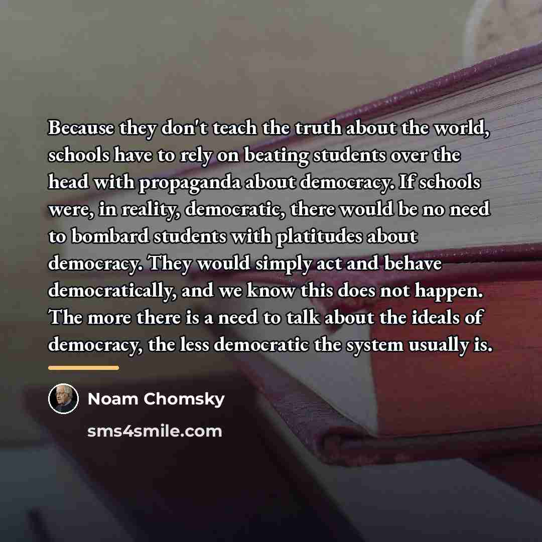 “Because they don't teach the truth about the world, schools…” quote by Noam Chomsky