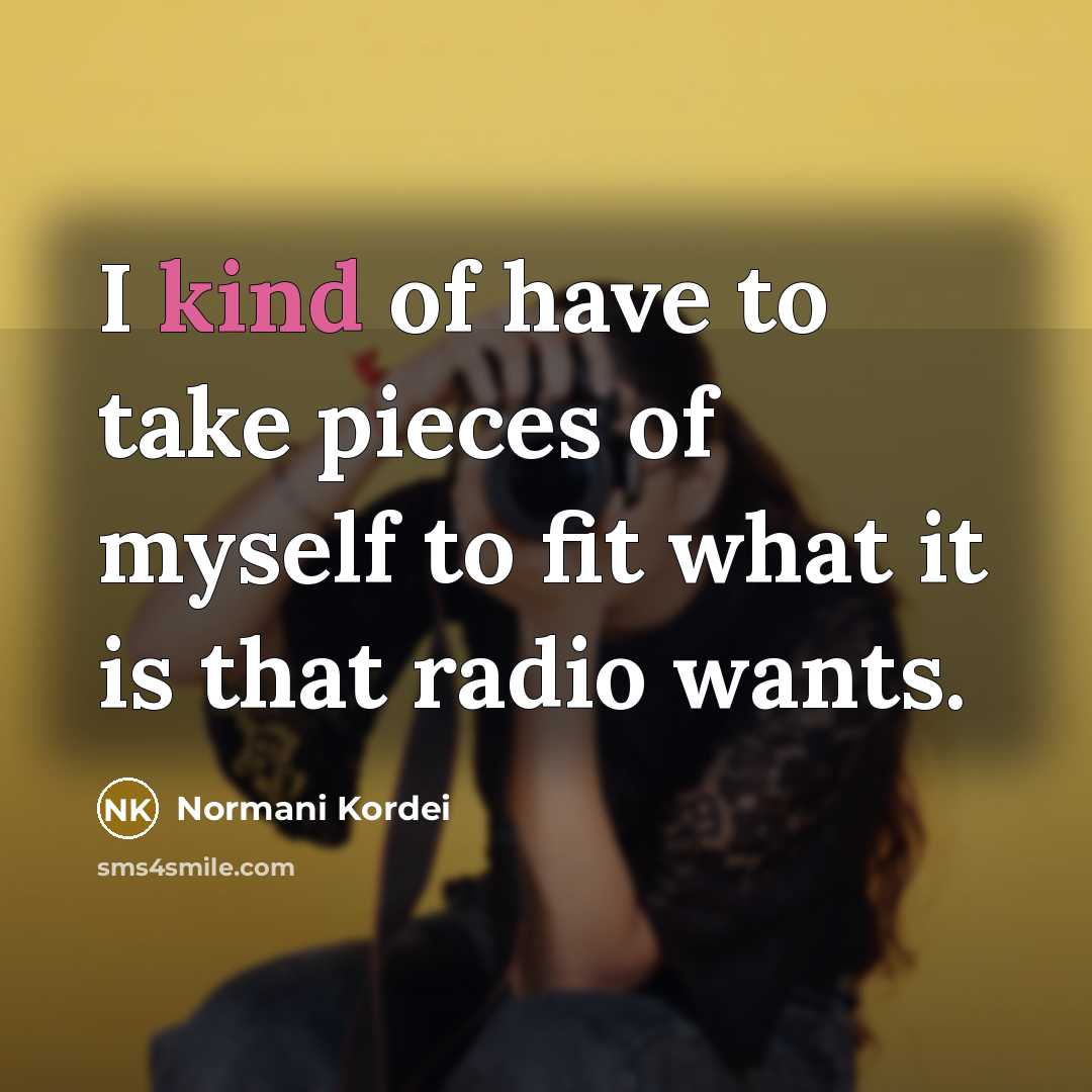 “I kind of have to take pieces of myself to…” quote by Normani Kordei