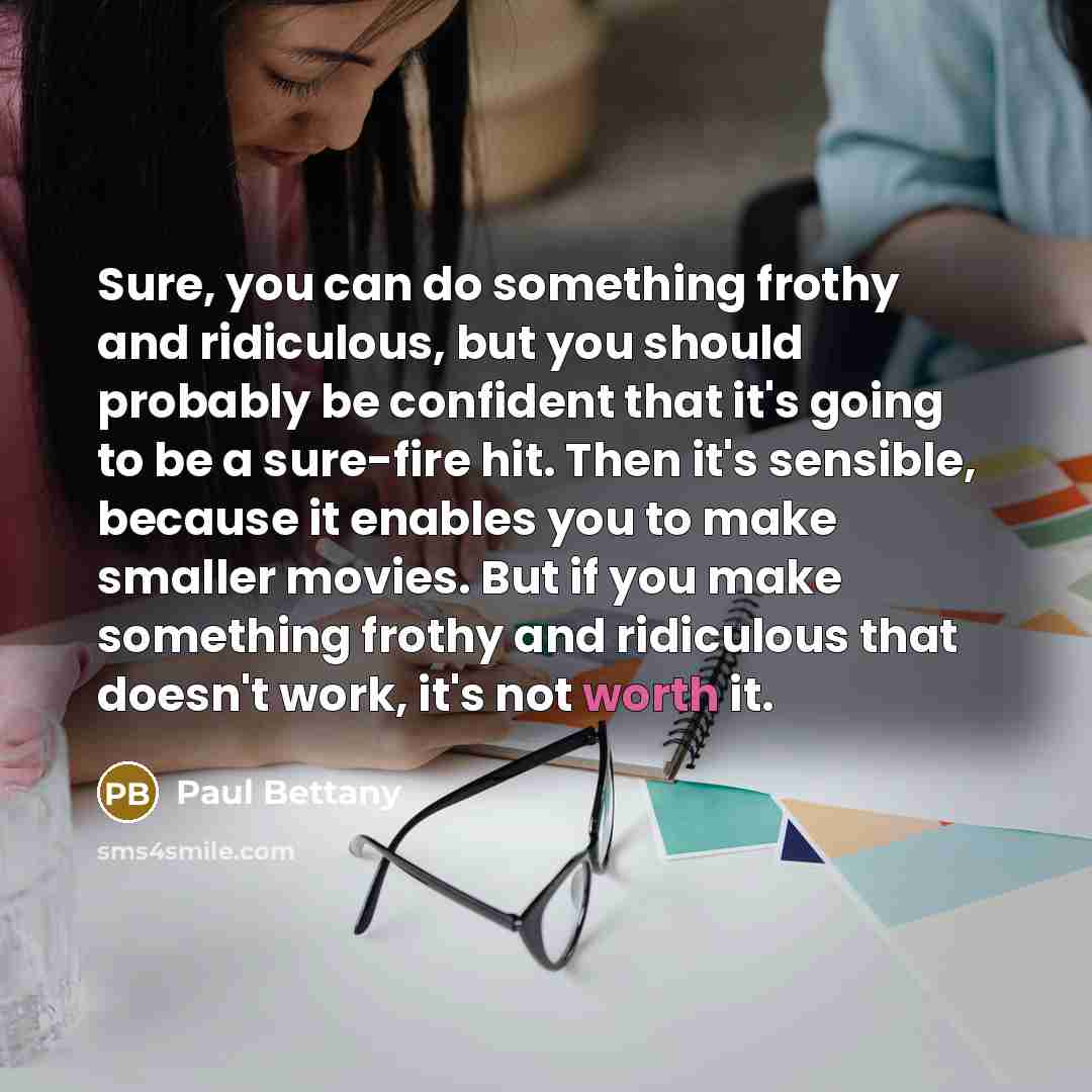 “Sure, you can do something frothy and ridiculous, but you…” quote by Paul Bettany