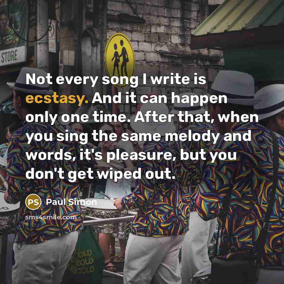 “Not every song I write is ecstasy. And it can…” quote by Paul Simon