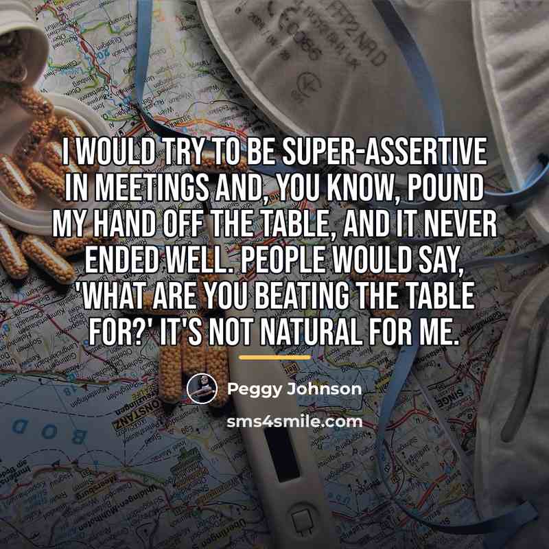 “I would try to be super-assertive in meetings and, you…” quote by Peggy Johnson