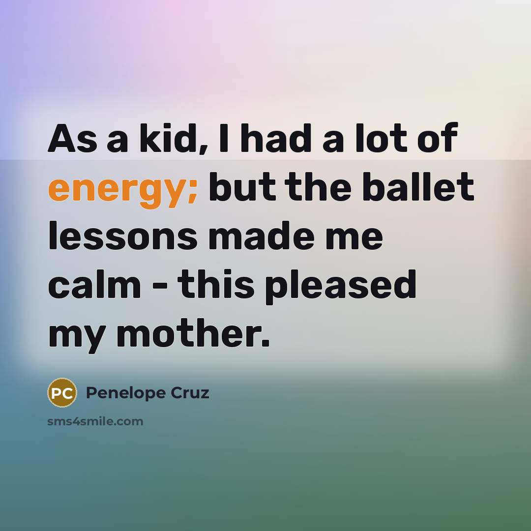 “As a kid, I had a lot of energy; but…” quote by Penelope Cruz