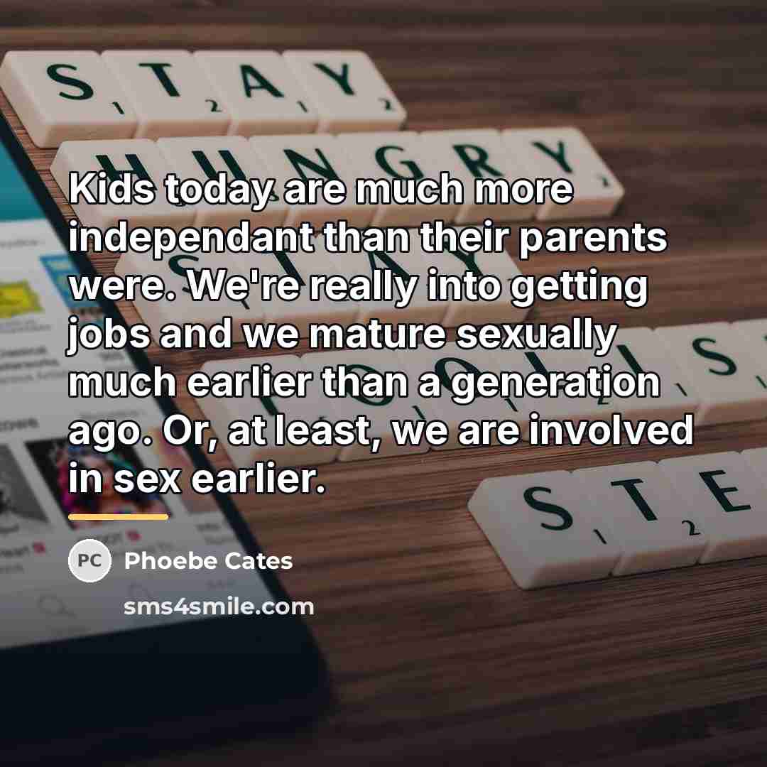 “Kids today are much more independant than their parents were.…” quote by Phoebe Cates