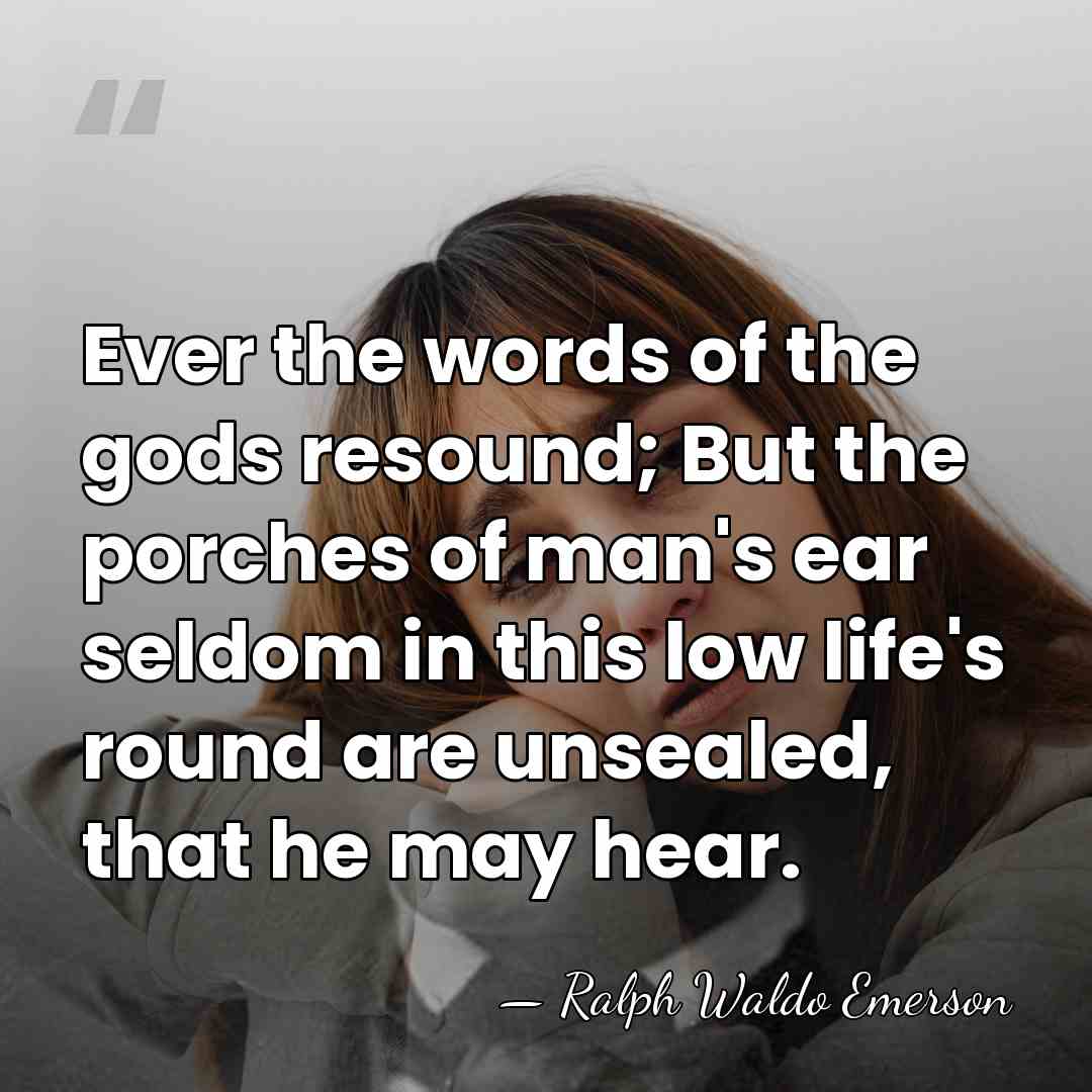 Ever the words of the gods resound; But the porches of man's&hellip; - Ralph Waldo Emerson