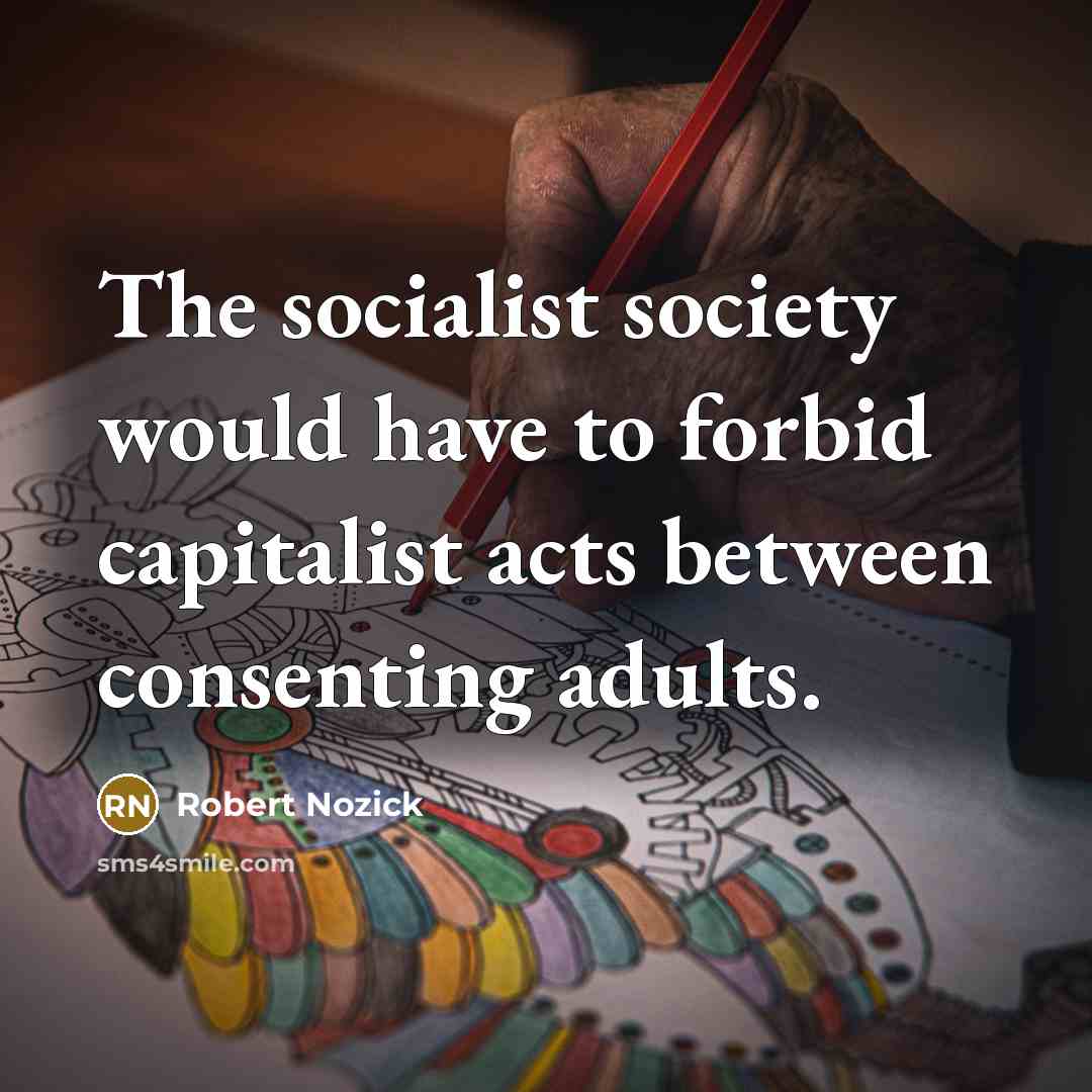 “The socialist society would have to forbid capitalist acts between…” quote by Robert Nozick