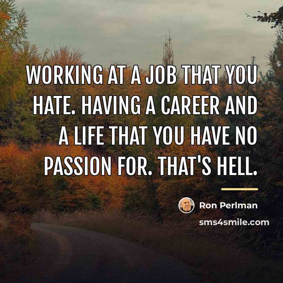 “Working at a job that you hate. Having a career…” quote by Ron Perlman
