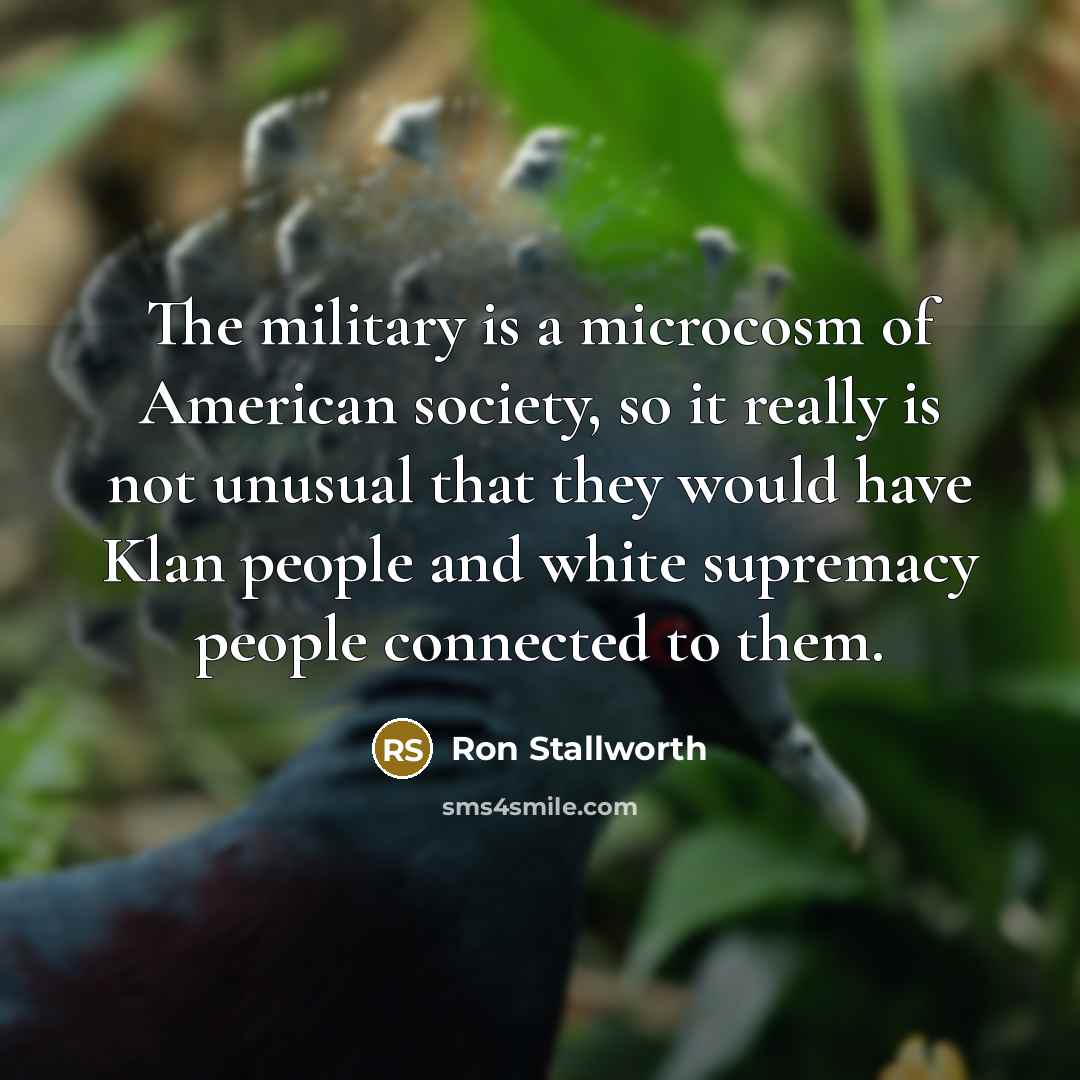 “The military is a microcosm of American society, so it…” quote by Ron Stallworth