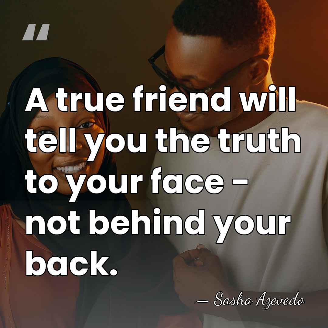 A true friend will tell you the truth to your face -&hellip; - Sasha Azevedo