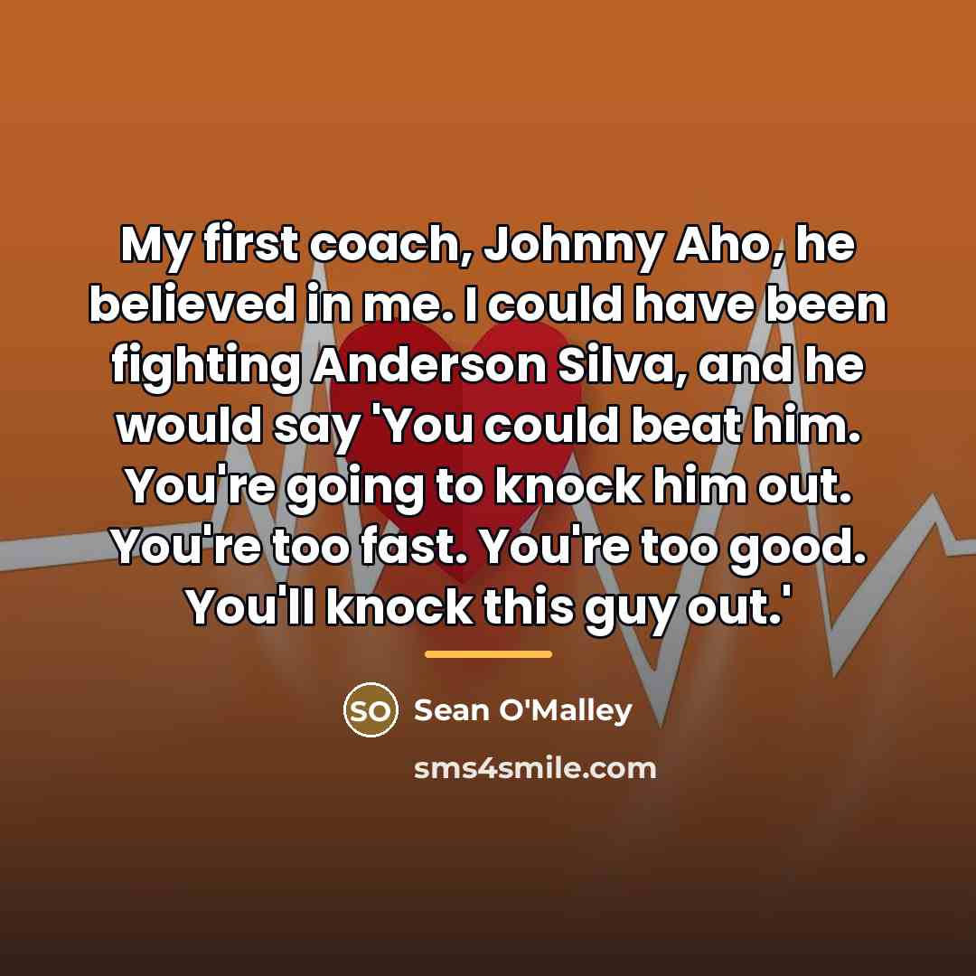 “My first coach, Johnny Aho, he believed in me. I…” quote by Sean O'Malley