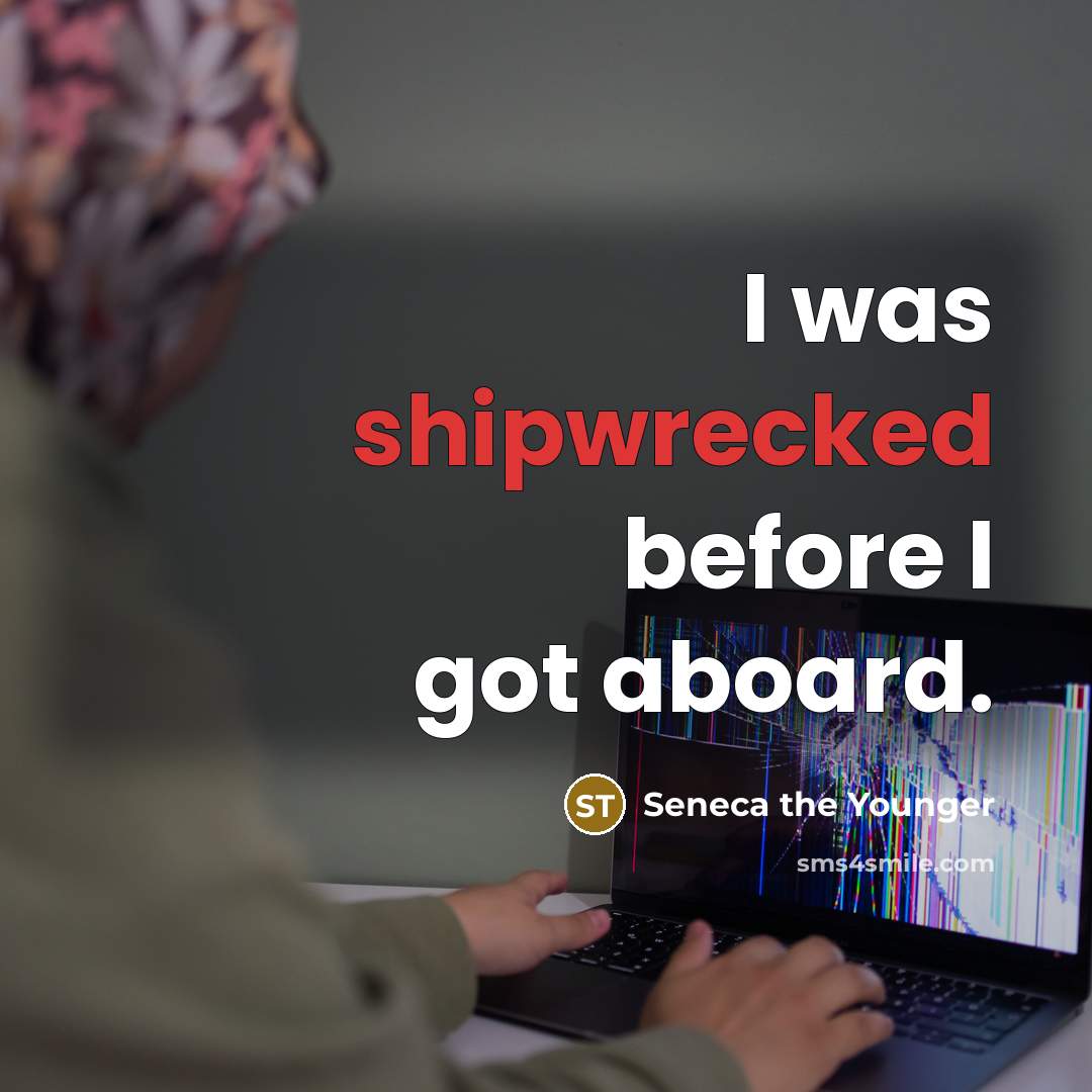 “I was shipwrecked before I got aboard.” quote by Seneca the Younger