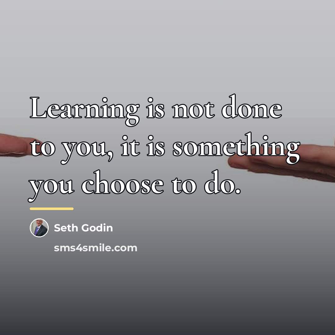 “Learning is not done to you, it is something you…” quote by Seth Godin