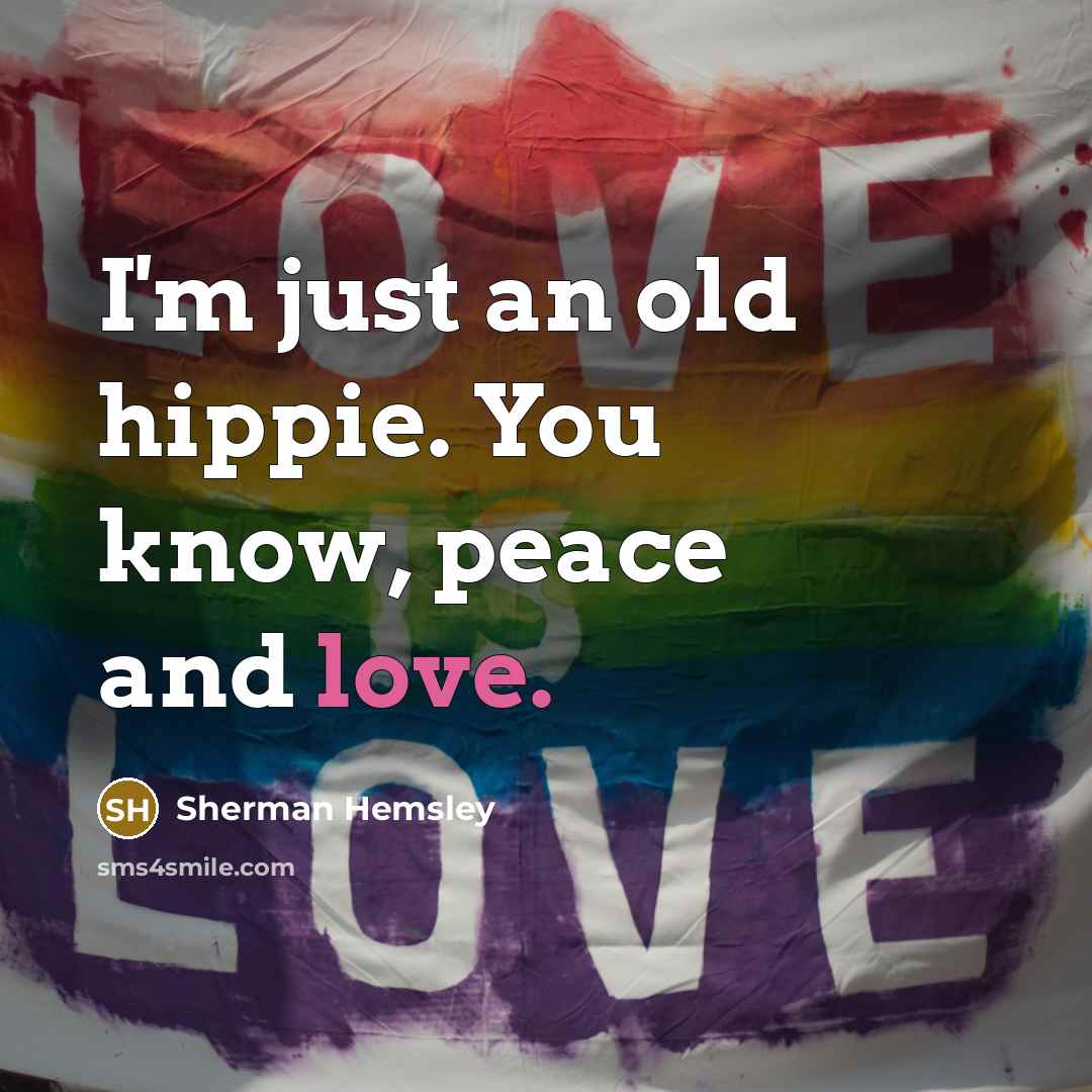 “I'm just an old hippie. You know, peace and love.…” quote by Sherman Hemsley
