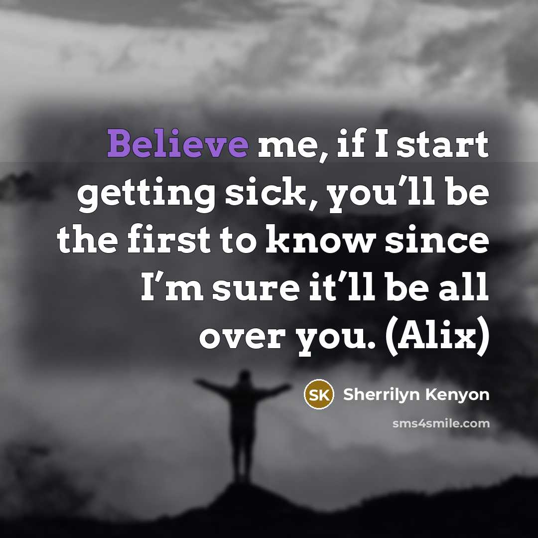 “Believe me, if I start getting sick, you’ll be the…” quote by Sherrilyn Kenyon