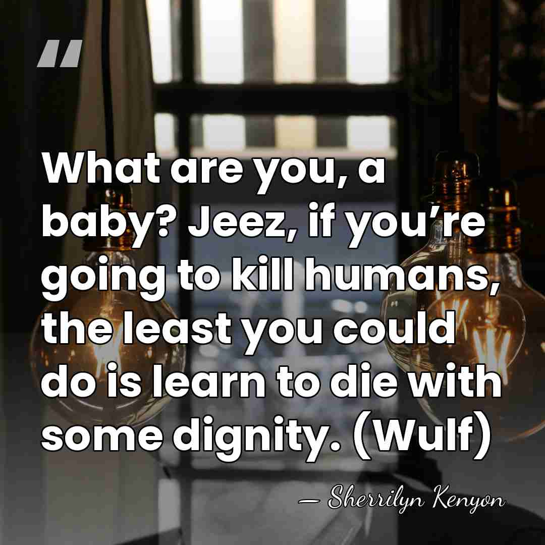 What are you, a baby? Jeez, if you’re going to kill humans,&hellip; - Sherrilyn Kenyon