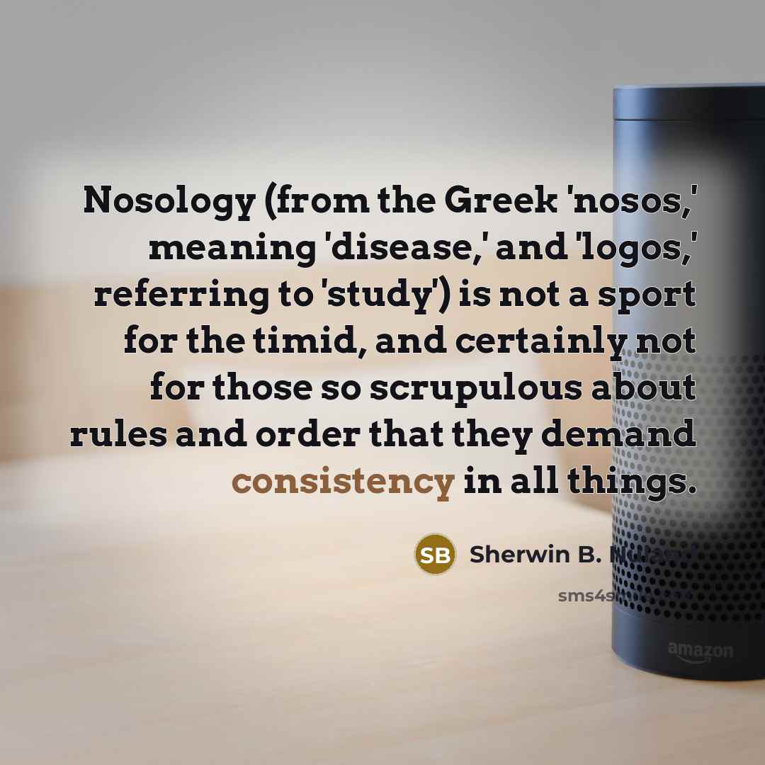 “Nosology (from the Greek 'nosos,' meaning 'disease,' and 'logos,' referring…” quote by Sherwin B. Nuland