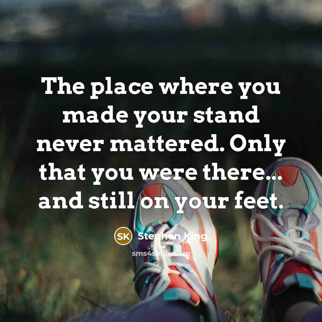 “The place where you made your stand never mattered. Only…” quote by Stephen King