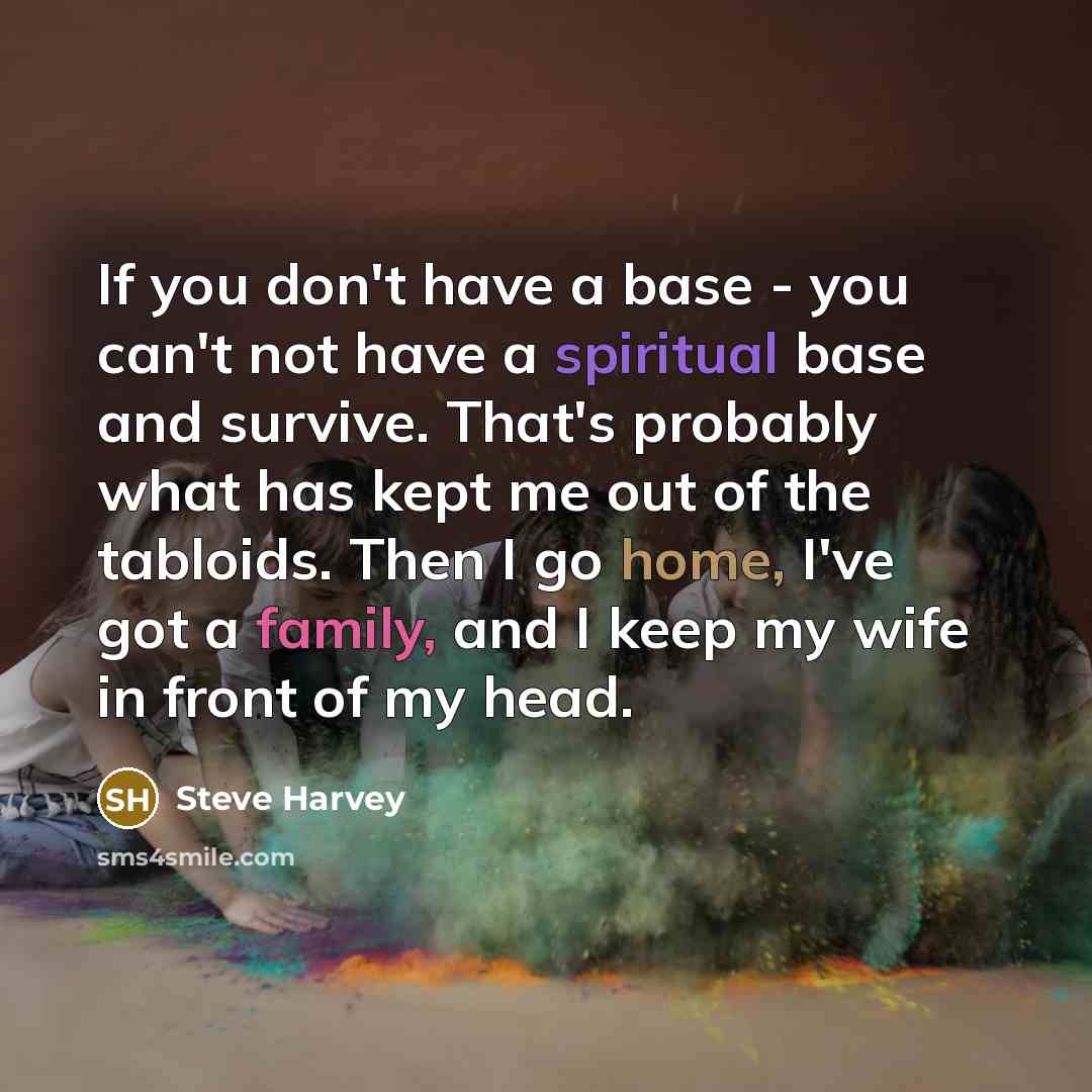 “If you don't have a base - you can't not…” quote by Steve Harvey