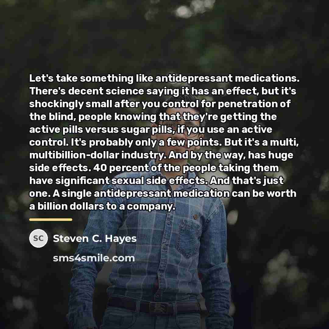 “Let's take something like antidepressant medications. There's decent science saying…” quote by Steven C. Hayes