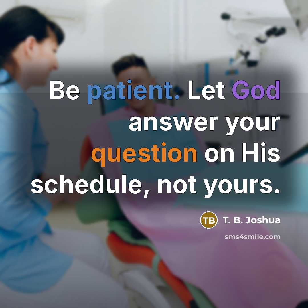 “Be patient. Let God answer your question on His schedule, not yours.” quote by T. B. Joshua