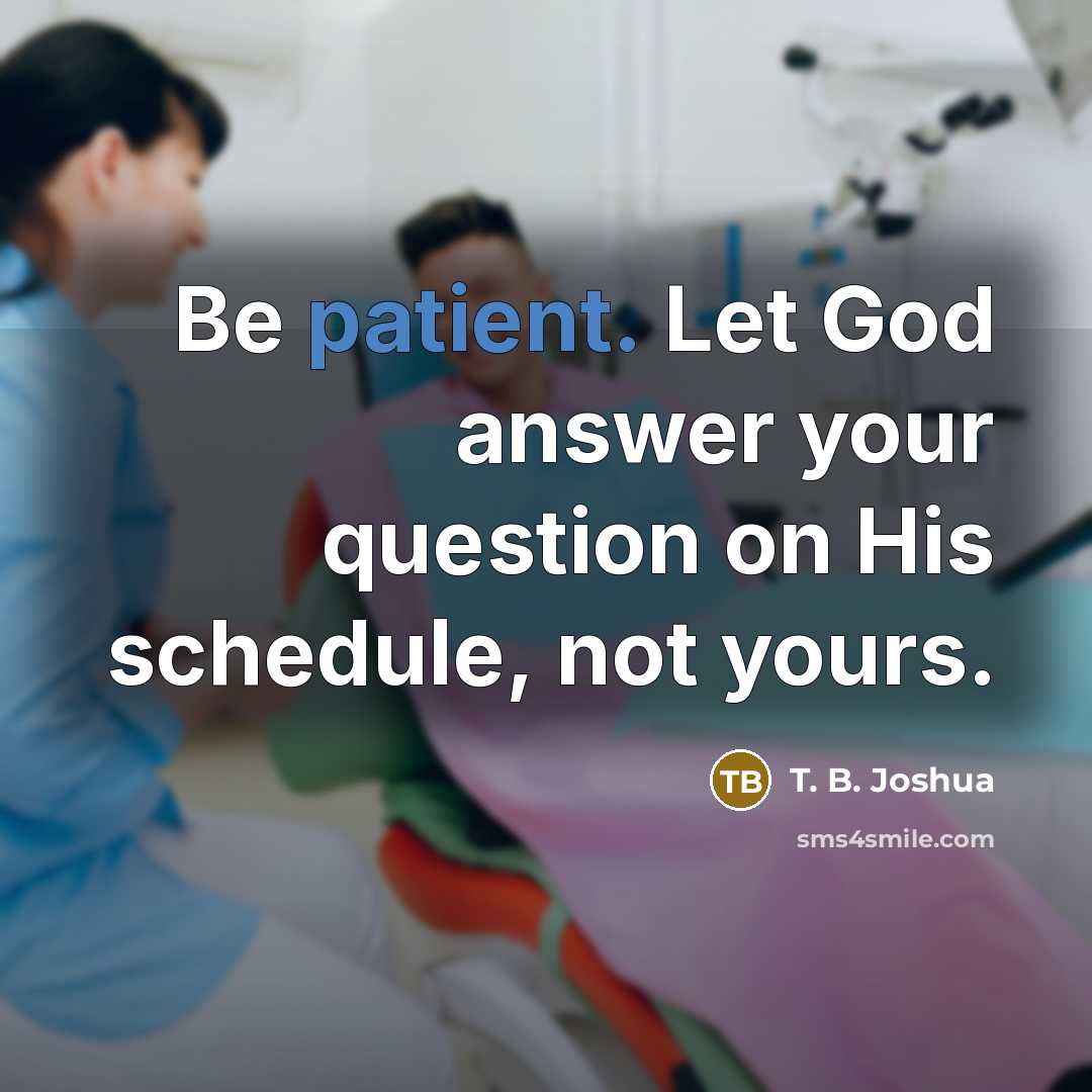 “Be patient. Let God answer your question on His schedule,…” quote by T. B. Joshua