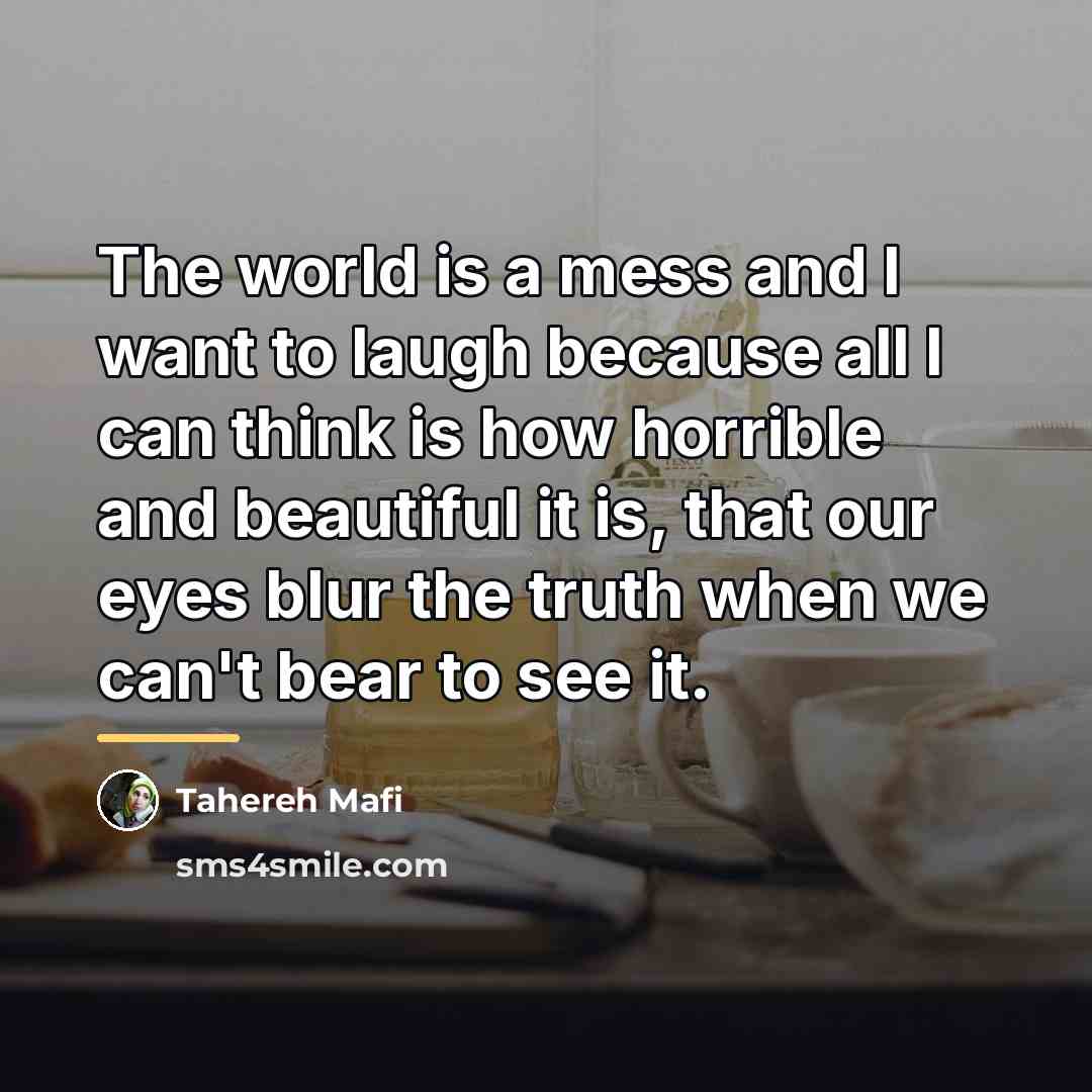 “The world is a mess and I want to laugh…” quote by Tahereh Mafi