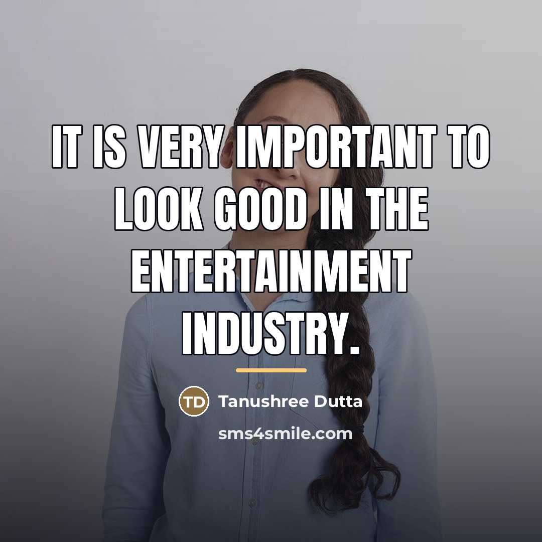 “It is very important to look good in the entertainment…” quote by Tanushree Dutta