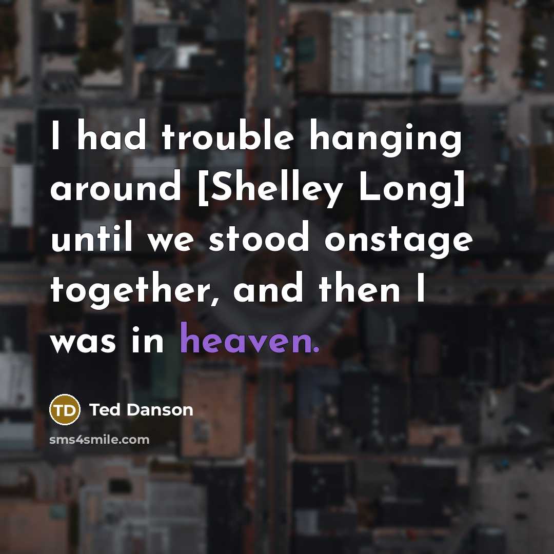 “I had trouble hanging around [Shelley Long] until we stood…” quote by Ted Danson