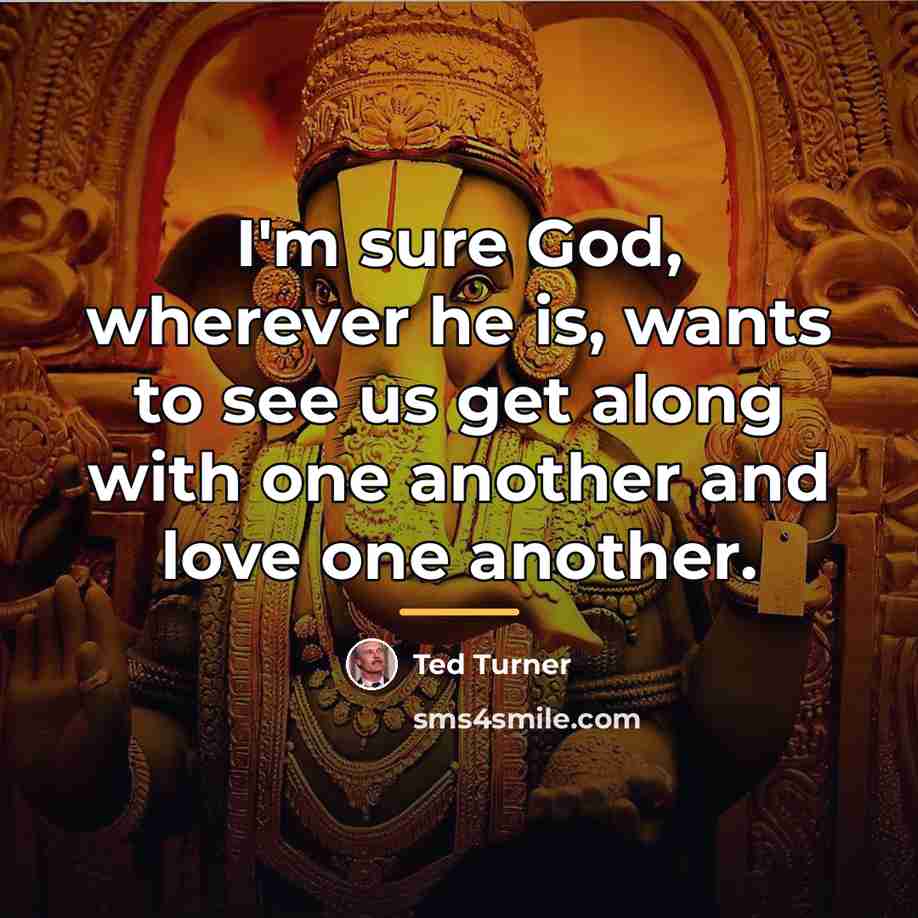 “I'm sure God, wherever he is, wants to see us…” quote by Ted Turner