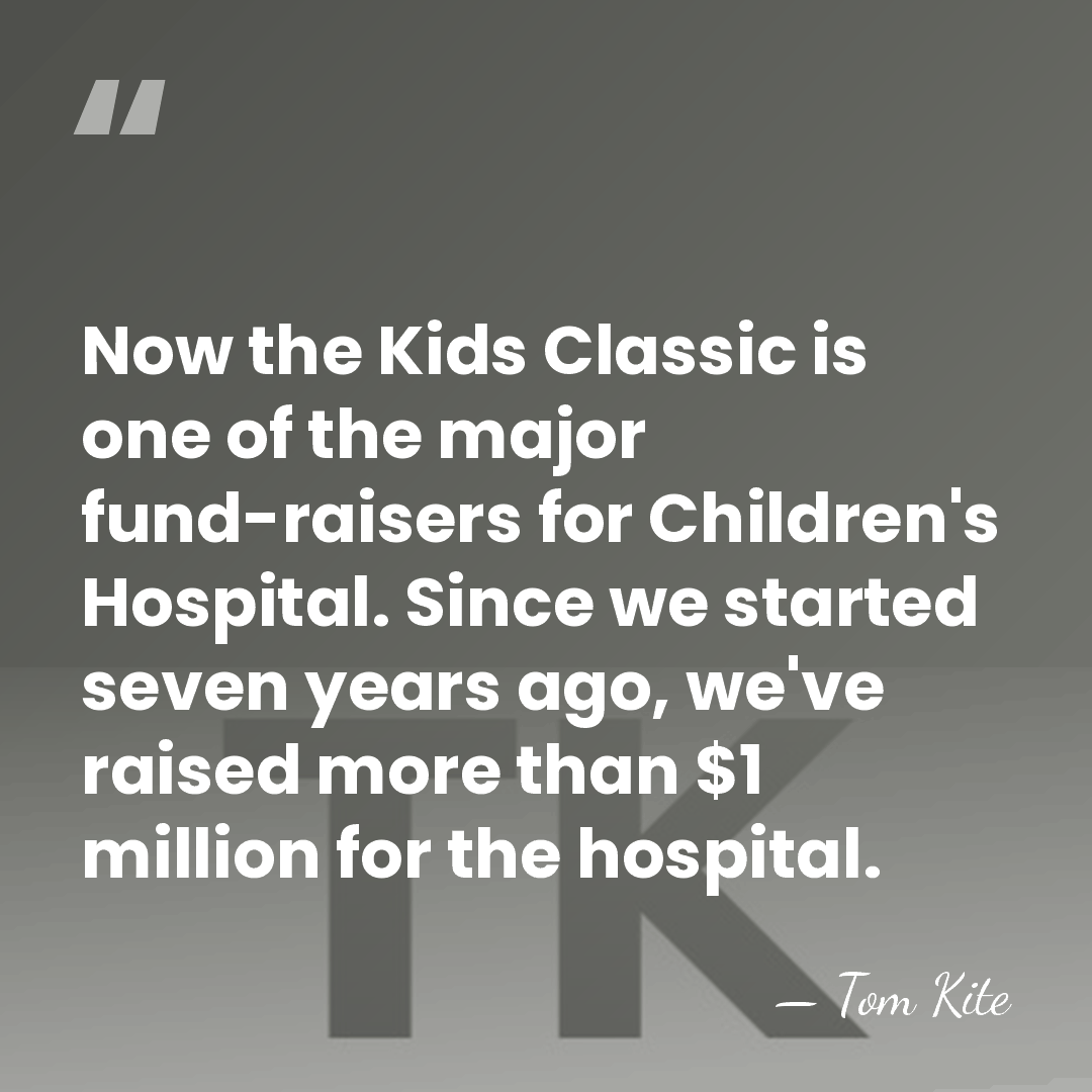 Now the Kids Classic is one of the major fund-raisers for Children's&hellip; - Tom Kite