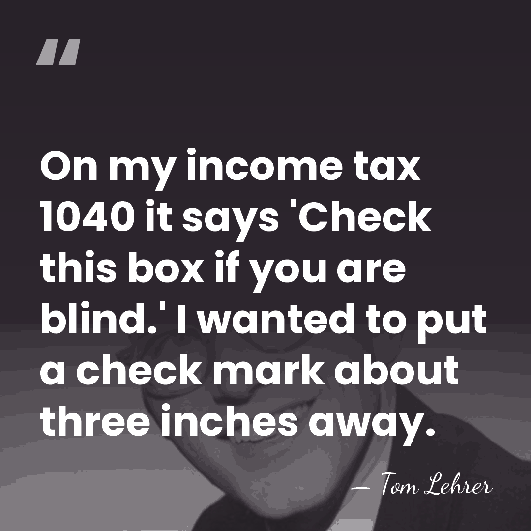 On my income tax 1040 it says 'Check this box if you&hellip; - Tom Lehrer