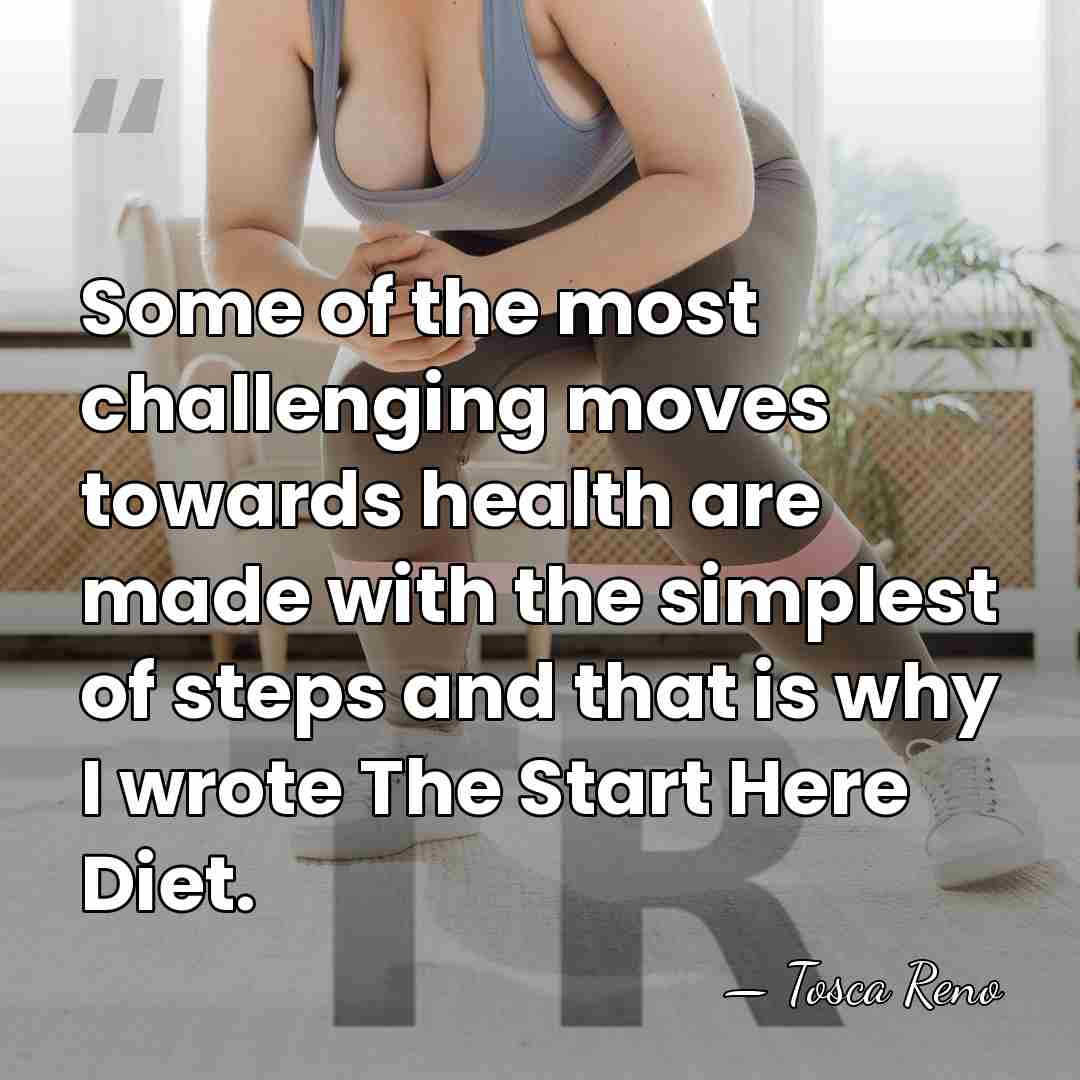 Some of the most challenging moves towards health are made with the&hellip; - Tosca Reno
