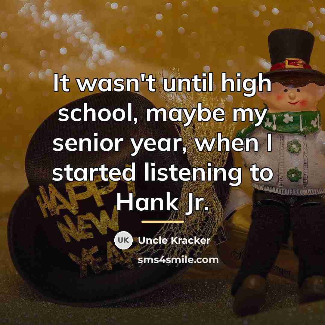 “It wasn't until high school, maybe my senior year, when…” quote by Uncle Kracker