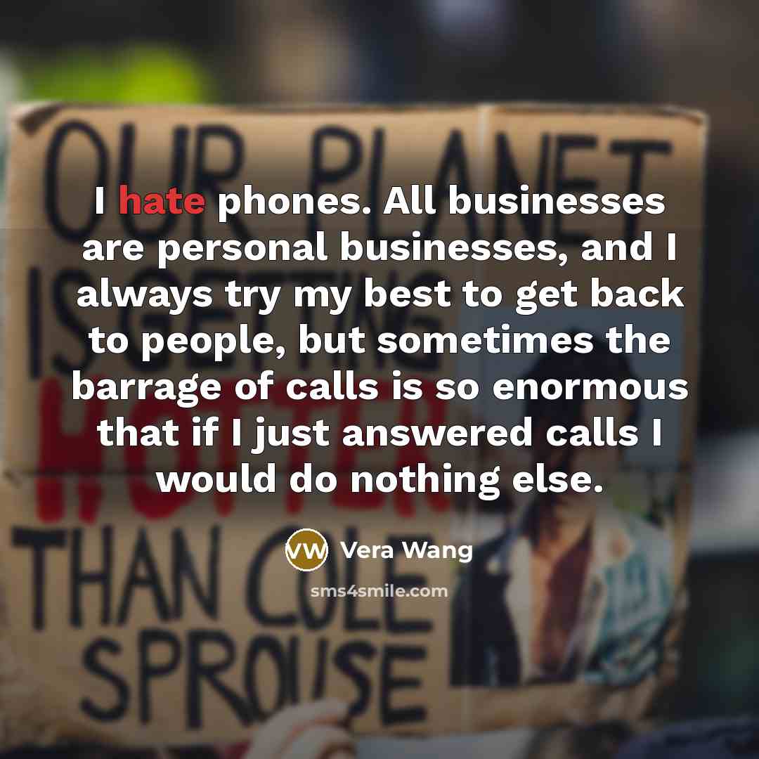 “I hate phones. All businesses are personal businesses, and I…” quote by Vera Wang
