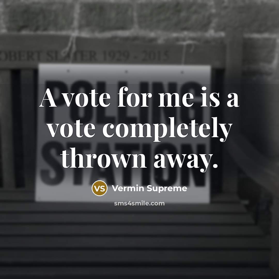 “A vote for me is a vote completely thrown away.…” quote by Vermin Supreme