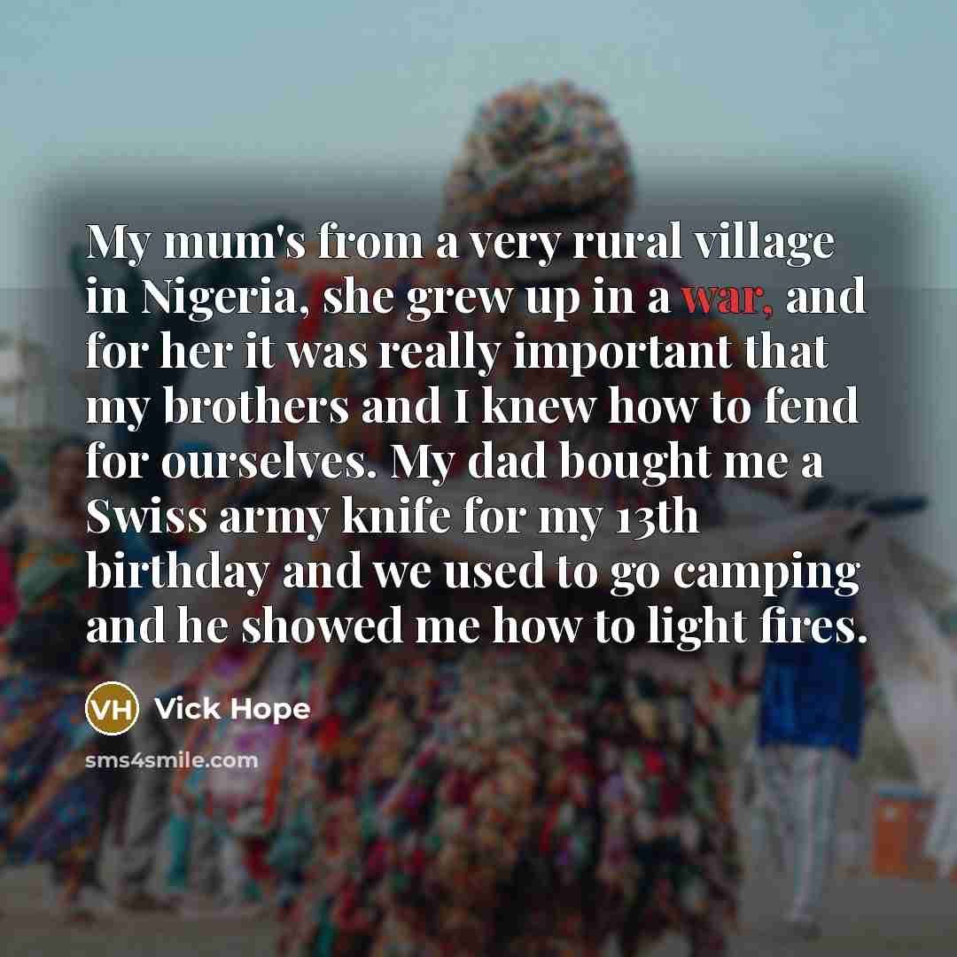 “My mum's from a very rural village in Nigeria, she…” quote by Vick Hope