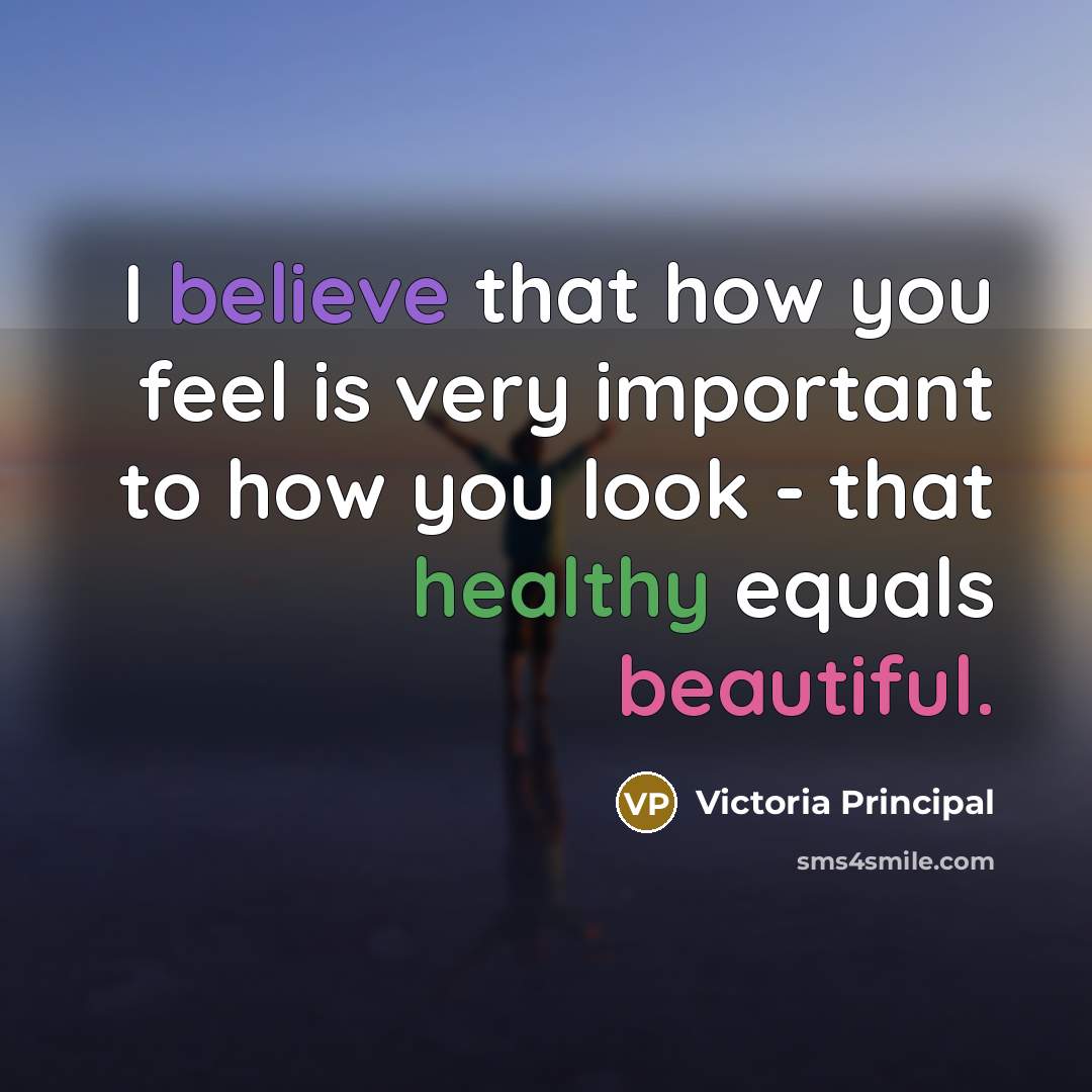 “I believe that how you feel is very important to…” quote by Victoria Principal