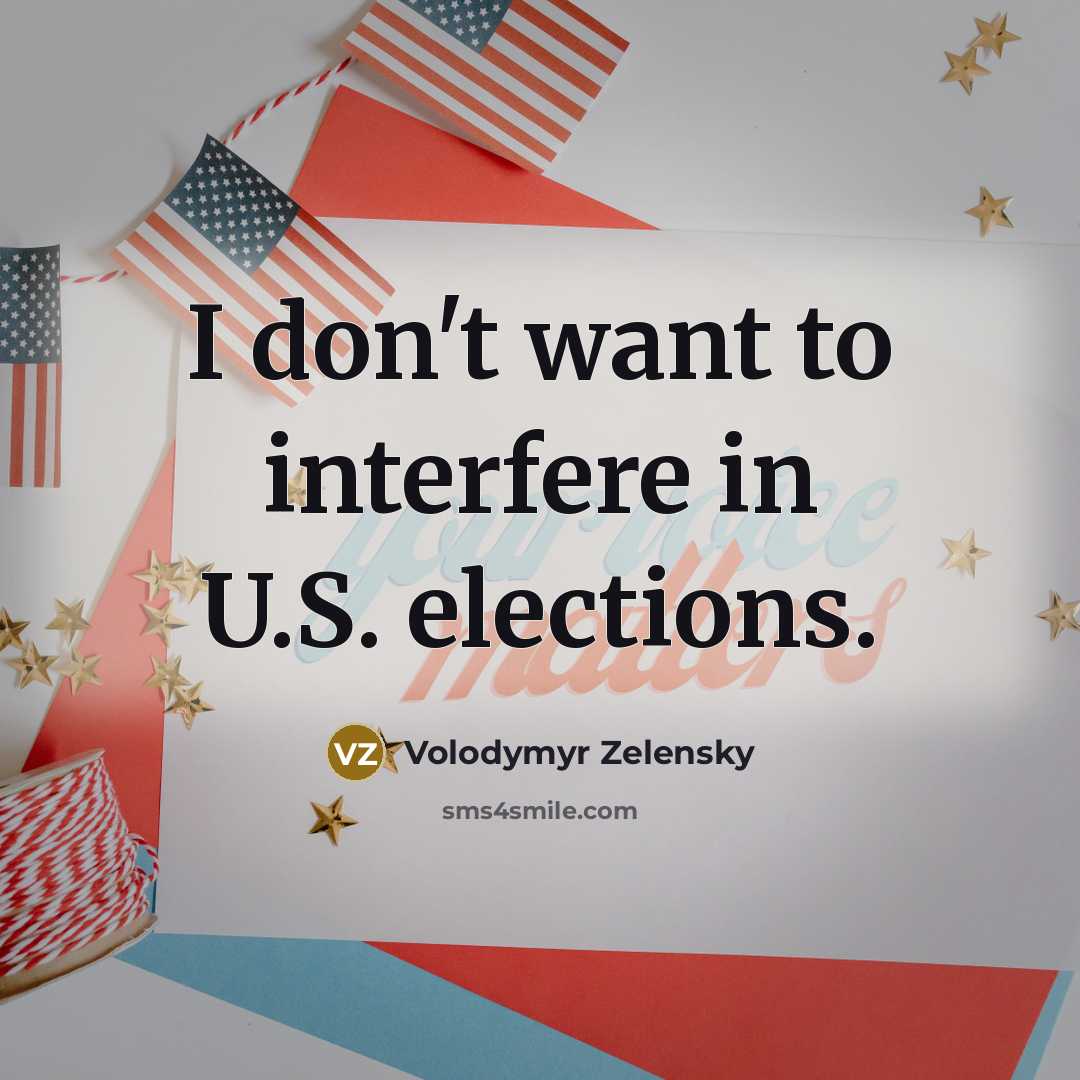 “I don't want to interfere in U.S. elections.…” quote by Volodymyr Zelensky
