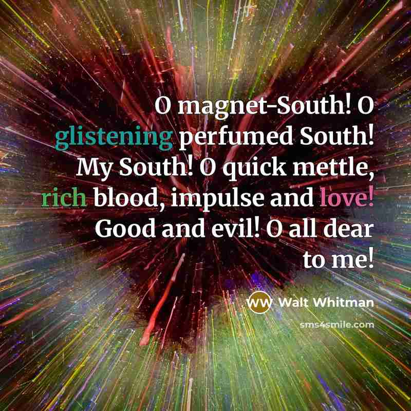 “O magnet-South! O glistening perfumed South! My South! O quick…” quote by Walt Whitman