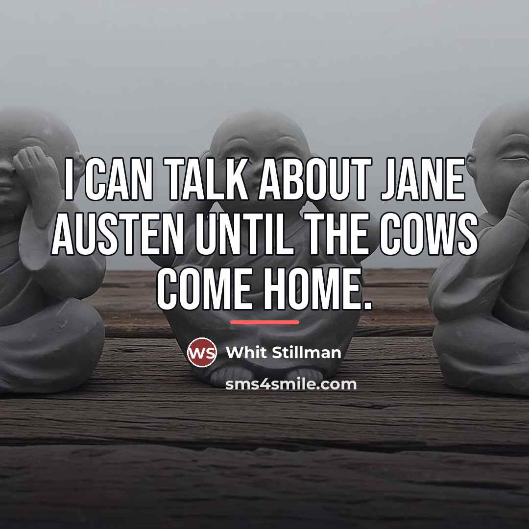 “I can talk about Jane Austen until the cows come…” quote by Whit Stillman