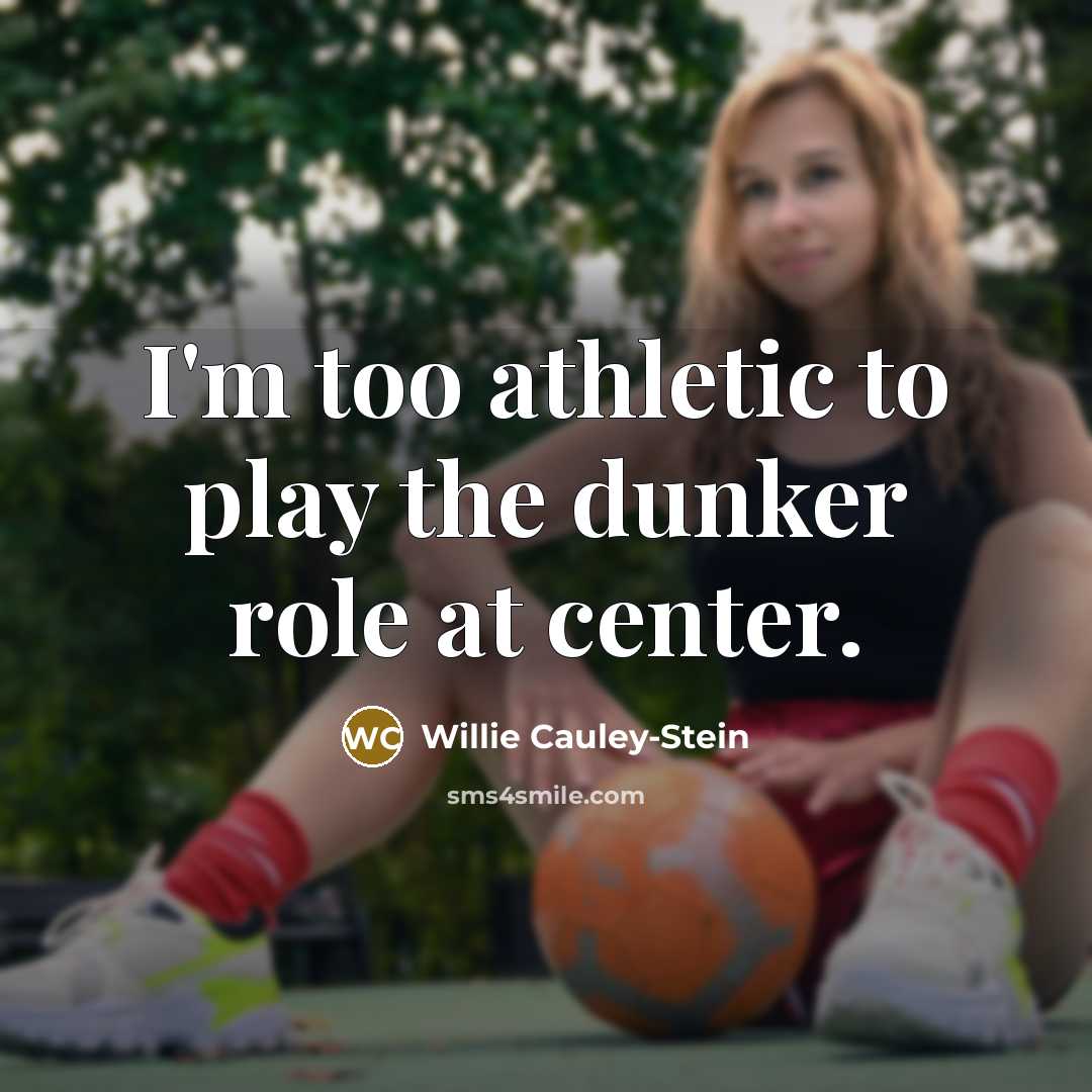 “I'm too athletic to play the dunker role at center.…” quote by Willie Cauley-Stein
