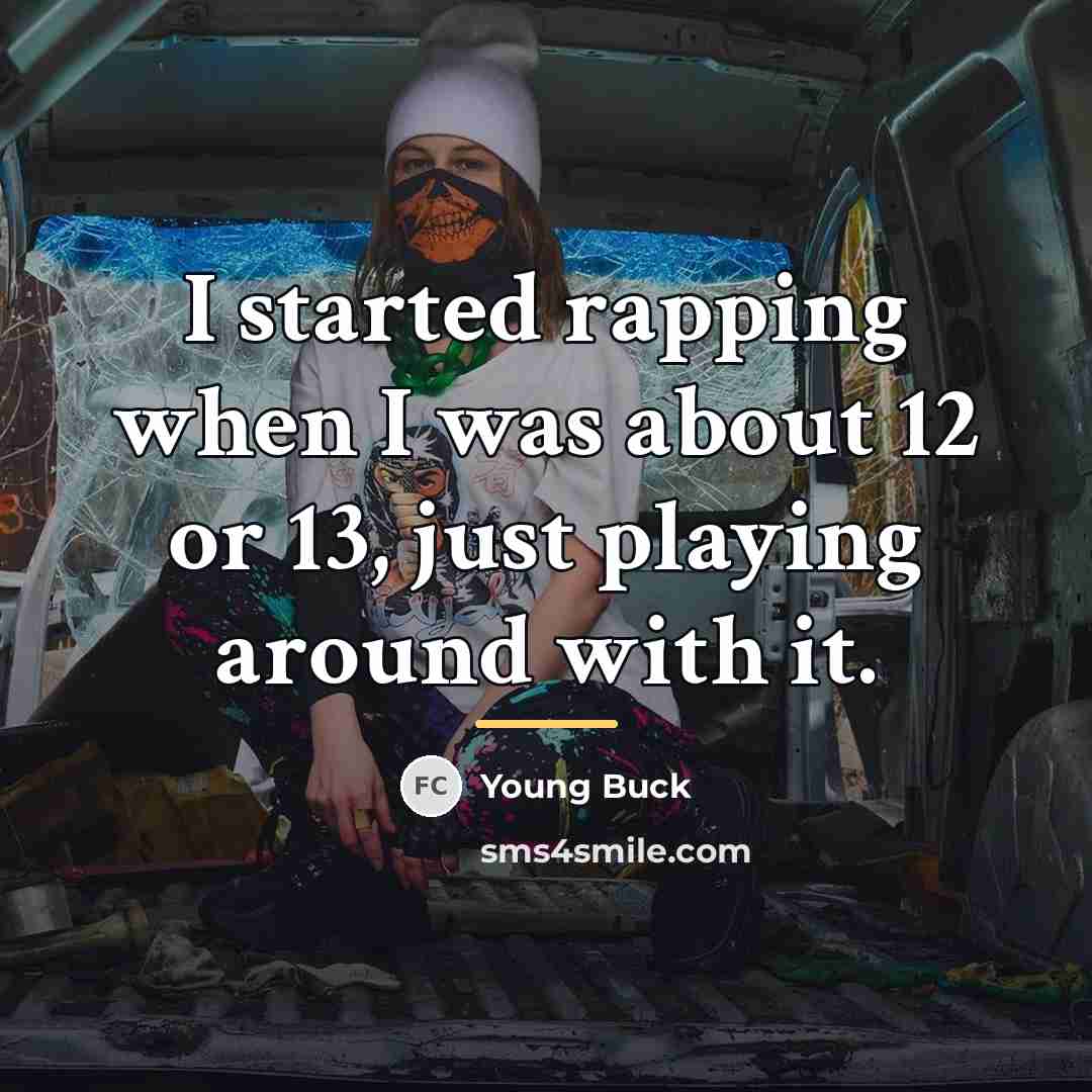 “I started rapping when I was about 12 or 13,…” quote by Young Buck