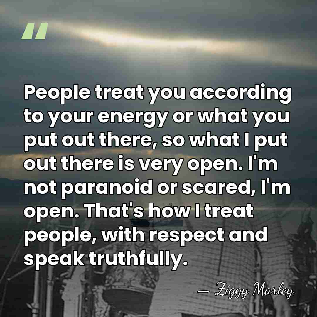 People treat you according to your energy or what you put out&hellip; - Ziggy Marley