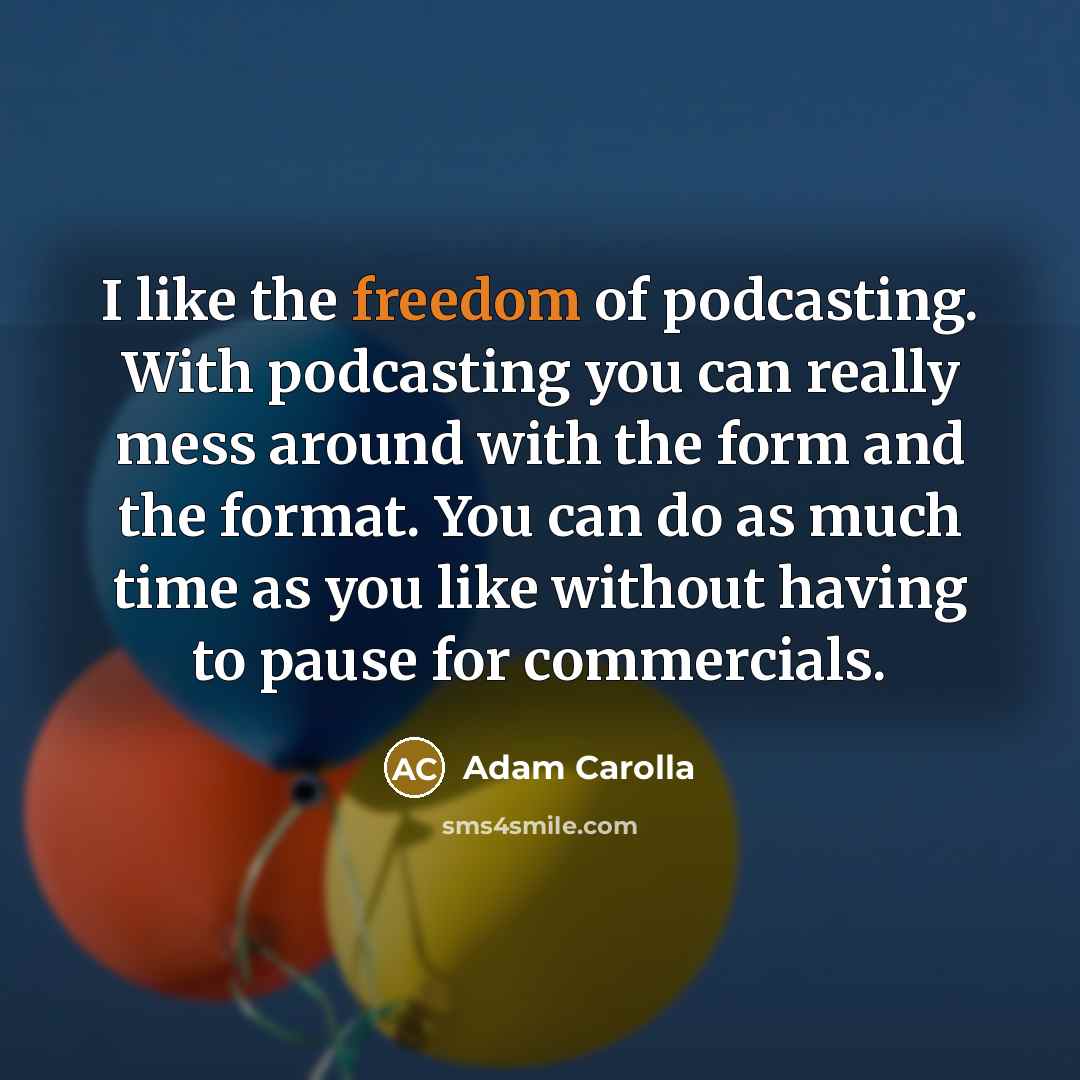 “I like the freedom of podcasting. With podcasting you can…” quote by Adam Carolla